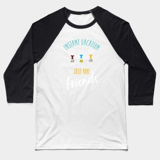 Friendcation Instant Vacation Just Add Friends Baseball T-Shirt